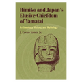Himiko and Japan's Elusive Chiefdom of Yamatai: Archaeology, History, and Mythology - Hardcover