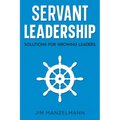 Servant Leadership: Solutions for Growing Leaders - Paperback