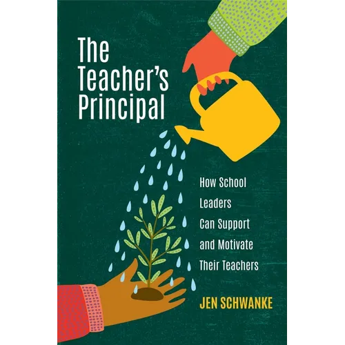 The Teacher's Principal: How School Leaders Can Support and Motivate Their Teachers - Paperback