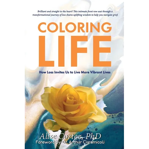 Coloring Life: How Loss Invites Us to Live More Vibrant Lives - Paperback