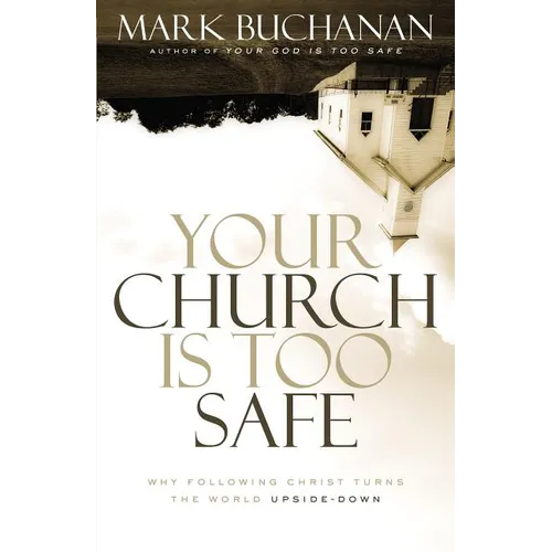 A Your Church Is Too Safe: Why Following Christ Turns the World Upside-Down - Paperback