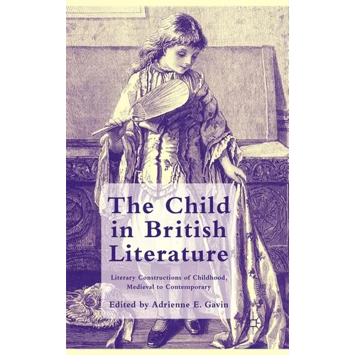 The Child in British Literature: Literary Constructions of Childhood, Medieval to Contemporary - Hardcover
