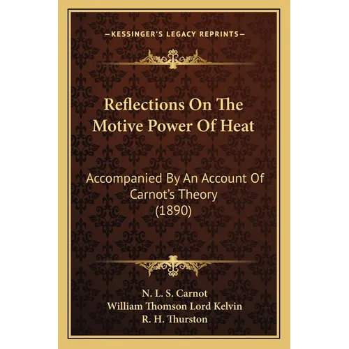 Reflections On The Motive Power Of Heat: Accompanied By An Account Of Carnot's Theory (1890) - Paperback