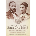 Justinian Caire and Santa Cruz Island: The Rise and Fall of a California Dynasty - Paperback