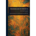 Maximilian in Mexico - Paperback