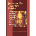 Jesus in the World's Faiths: Leading Thinkers from Five Religions Reflect on His Meaning - Paperback