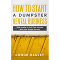 How to Start a Dumpster Rental Business: Side Hustle or Full Time Income With This Simple Pursuit - Paperback