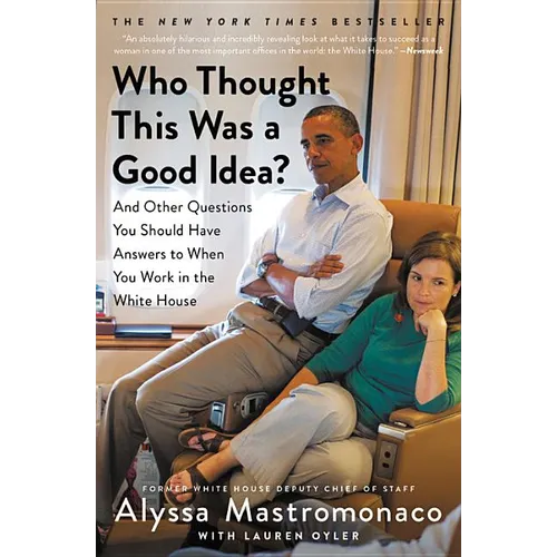 Who Thought This Was a Good Idea?: And Other Questions You Should Have Answers to When You Work in the White House - Paperback