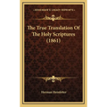 The True Translation Of The Holy Scriptures (1861) - Hardcover