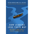 How Leaders Lose Their Way: And How to Make Sure It Doesn't Happen to You - Paperback