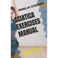 Sciatica Exercises Manual: A Step by Step Guide on Stretches to Ease Sciatica Symptoms - Paperback