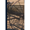 The Oliver Plow Book: A Treatise on Plows and Plowing - Hardcover