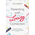 Parenting with Loving Correction: Practical Help for Raising Young Children - Paperback
