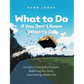 What to Do if You Don't Know What to Do: A Guide to Finding Your Purpose, Redefining Your Goals, and Creating a Better Life - Hardcover