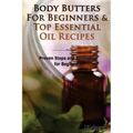 Body Butters for Beginners & Top Essential Oil Recipes: Prove Steps and Strategies for Beginners - Paperback