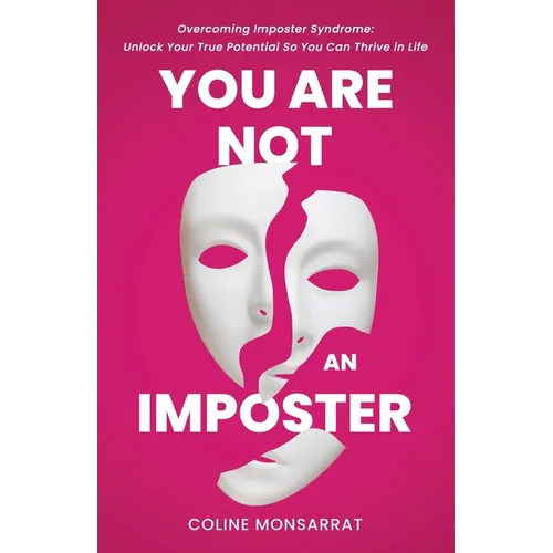 You Are Not an Imposter: Overcoming Imposter Syndrome: Unlock Your True Potential So You Can Thrive in Life - Paperback