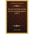 The Life Of Philip Schaff, In Part Autobiographical (1897) - Paperback
