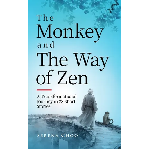 The Monkey and the Way of Zen: A Transformational Journey in 28 Short Stories-Embrace Mindfulness, Overcome Overthinking, Let Go, and Find Inner Peace - Hardcover