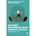 Children Recovering from Complex Trauma: From Wound to Scar - Paperback