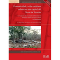 Domesticidad y vida cotidiana urbana en una capital del Norte de Yucatán: La ocupación de un conjunto habitacional del Preclásico Tardío a la época Co - Paperback