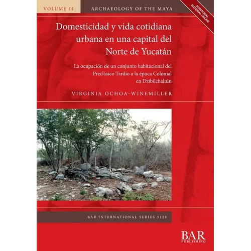 Domesticidad y vida cotidiana urbana en una capital del Norte de Yucatán: La ocupación de un conjunto habitacional del Preclásico Tardío a la época Co - Paperback