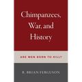 Chimpanzees, War, and History: Are Men Born to Kill? - Hardcover