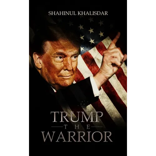 Trump, The Warrior: Son of A Late Muslim League Leader Speaks - Hardcover