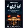 The Ultimate Black Friday Prepper's Guide: Mastering Shopping Strategies and Savings - Paperback