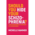 Should You Hide Your Schizophrenia: Your Schizophrenia Q's Answered by a Schizophrenic. - Paperback