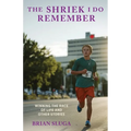 The Shriek I Do Remember: Winning The Race Of Life And Other Stories - Paperback