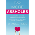 No More Assholes: Your 7 Step Guide to Saying Goodbye to Guys and Finding The Real Man You're Looking For - Paperback