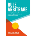 Rule Arbitrage: Evading Regulatory, Tax, Accounting, Covenant and Credit Rating Rules - Hardcover
