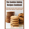 The Cookies Baking Recipes Cookbook: Tested and Trusted Cookies Baking Guide with 20 Quick and Easy Cookies Recipes - Paperback