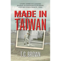 Made in Taiwan: A Naïve American's Chaotic Journey to Manhood in an Exotic Culture During Radical Times - Paperback