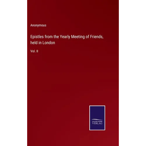 Epistles from the Yearly Meeting of Friends, held in London: Vol. II - Hardcover