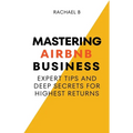 Mastering Airbnb Business: Expert Tips And Deep Secrets For Highest Returns - Paperback