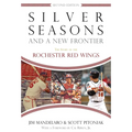 Silver Seasons and a New Frontier: The Story of the Rochester Red Wings, Second Edition - Paperback