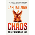 Capitalizing On Chaos: The Executive's Guide to Succeed in Disruption - Paperback