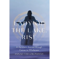 Lady of the Lake, Rise: A Heroine's Journey through Cancer to Wholeness - Hardcover