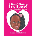 It Doesn't Matter...It's Love!: An Adoption Story - Paperback