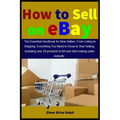 How to Sell on eBay: The Essential Handbook for New Sellers: From Listing to Shipping: Everything You Need to Know to Start Selling, includ - Paperback