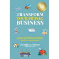 Transform Your Travel Business: Unlock The Secrets To Explosive Growth And Sales With Marketing, Mindset, And Motivation - Paperback