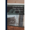 A Life of Mr. Garland of Arkansas - Hardcover