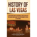 History of Las Vegas: A Captivating Guide to Historical Events and Facts You Should Know About the Entertainment Capital of the World - Hardcover