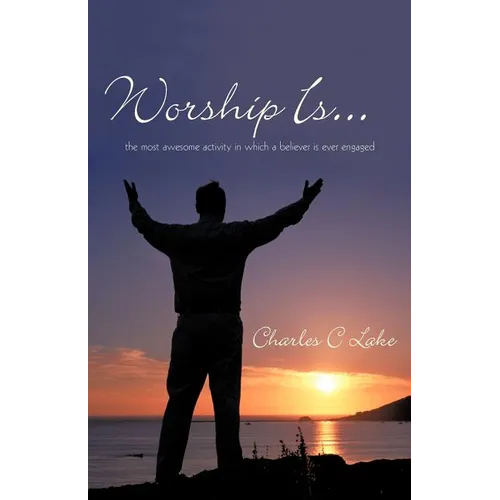 Worship Is...: The Most Awesome Activity in Which a Believer Is Ever Engaged - Paperback
