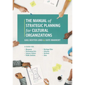 The Manual of Strategic Planning for Cultural Organizations: A Guide for Museums, Performing Arts, Science Centers, Public Gardens, Heritage Sites, Li - Paperback
