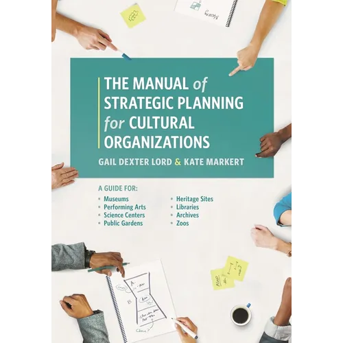 The Manual of Strategic Planning for Cultural Organizations: A Guide for Museums, Performing Arts, Science Centers, Public Gardens, Heritage Sites, Li - Paperback