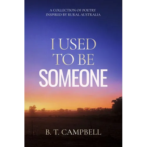 I Used to be Someone: A Collection of Poetry Inspired by Rural Australia - Paperback