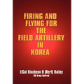 Firing and Flying for the Field Artillery in Korea - Hardcover