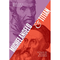 Michelangelo and Titian: A Tale of Rivalry and Genius - Hardcover